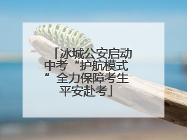 冰城公安启动中考“护航模式”全力保障考生平安赴考