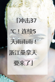 冲击37℃！连续5天雨雨雨！浙江桑拿天要来了