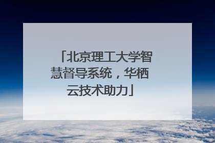 北京理工大学智慧督导系统，华栖云技术助力