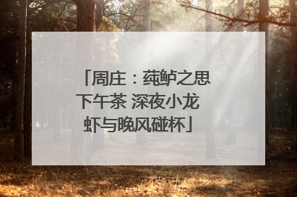 周庄：莼鲈之思下午茶 深夜小龙虾与晚风碰杯