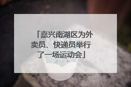 嘉兴南湖区为外卖员、快递员举行了一场运动会