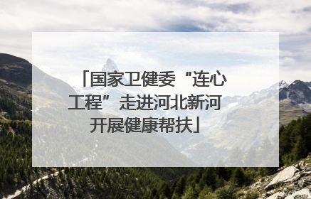 国家卫健委“连心工程”走进河北新河开展健康帮扶