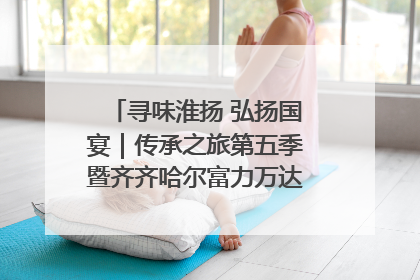 寻味淮扬 弘扬国宴｜传承之旅第五季暨齐齐哈尔富力万达嘉华酒店七周年庆典圆满落幕！