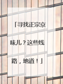 寻找正宗京味儿？这些线路，地道！