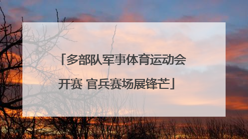 多部队军事体育运动会开赛 官兵赛场展锋芒