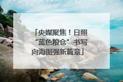 央媒聚焦！日照“蓝色粮仓”书写向海图强新篇章