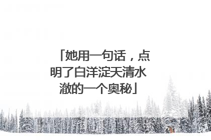 她用一句话，点明了白洋淀天清水澈的一个奥秘