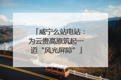 威宁么站电站：为云贵高原筑起一道“风光屏障”