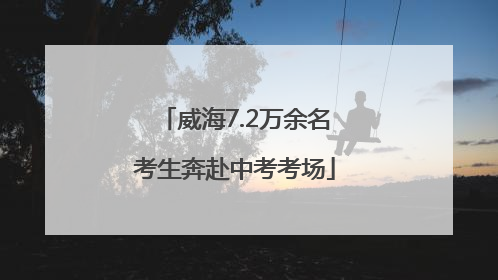 威海7.2万余名考生奔赴中考考场