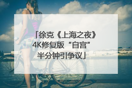 徐克《上海之夜》4K修复版“自宫”半分钟引争议