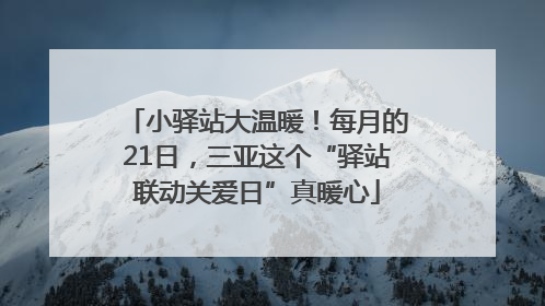 小驿站大温暖！每月的21日，三亚这个“驿站联动关爱日”真暖心