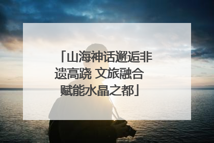 山海神话邂逅非遗高跷 文旅融合赋能水晶之都