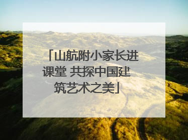 山航附小家长进课堂 共探中国建筑艺术之美