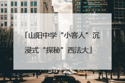 山阳中学“小客人”沉浸式“探秘”西法大