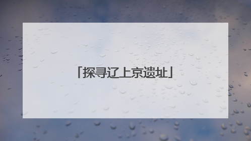 探寻辽上京遗址