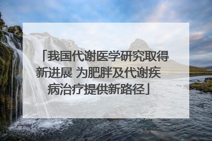 我国代谢医学研究取得新进展 为肥胖及代谢疾病治疗提供新路径