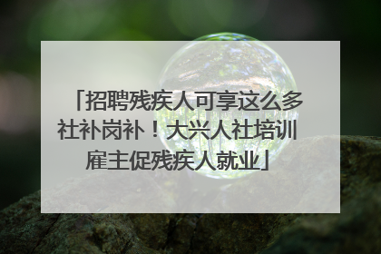 招聘残疾人可享这么多社补岗补！大兴人社培训雇主促残疾人就业