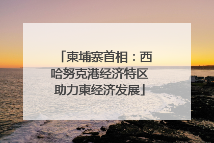 柬埔寨首相：西哈努克港经济特区助力柬经济发展