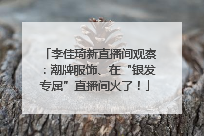 李佳琦新直播间观察：潮牌服饰、在“银发专属”直播间火了！