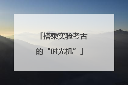 搭乘实验考古的“时光机”