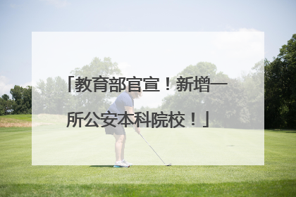 教育部官宣！新增一所公安本科院校！