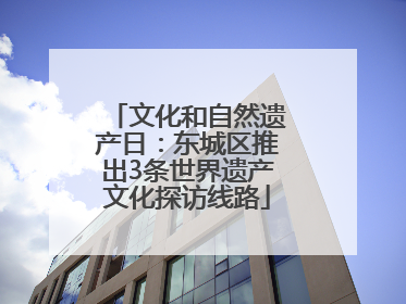 文化和自然遗产日：东城区推出3条世界遗产文化探访线路