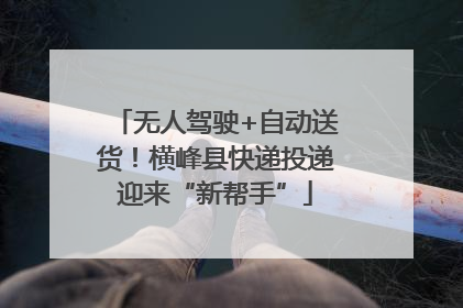 无人驾驶+自动送货！横峰县快递投递迎来“新帮手”