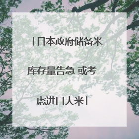 日本政府储备米库存量告急 或考虑进口大米