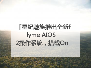 星纪魅族推出全新Flyme AIOS 2操作系统，搭载OneMind四大引擎