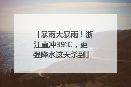 暴雨大暴雨！浙江直冲39℃，更强降水这天杀到