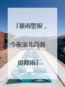 暴雨警报，今夜浙北高强度降雨