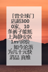 曾全球门店超3000家、10条裤子能抵上海静安区1m²房价，如今沦落为几十元快消品 真维斯，明天的太阳从哪里升起？