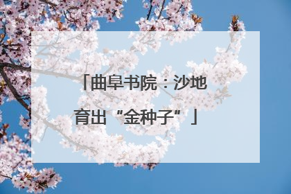 曲阜书院：沙地育出“金种子”