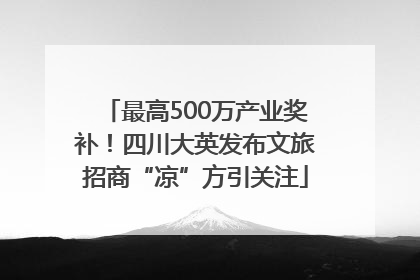 最高500万产业奖补！四川大英发布文旅招商“凉”方引关注