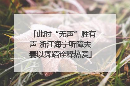 此时“无声”胜有声 浙江海宁听障夫妻以舞蹈诠释热爱