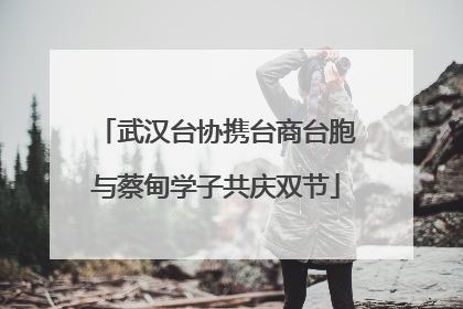 武汉台协携台商台胞与蔡甸学子共庆双节