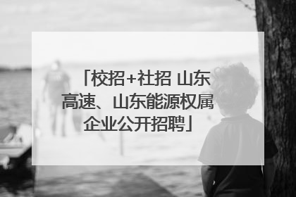 校招+社招 山东高速、山东能源权属企业公开招聘