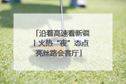 沿着高速看新疆丨火热“夜”态点亮丝路会客厅