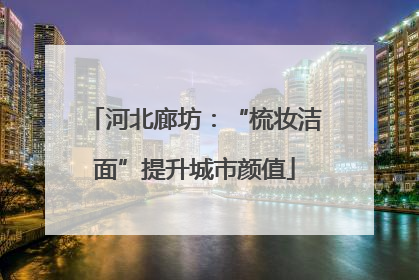 河北廊坊：“梳妆洁面”提升城市颜值