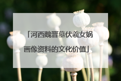 河西魏晋墓伏羲女娲画像资料的文化价值