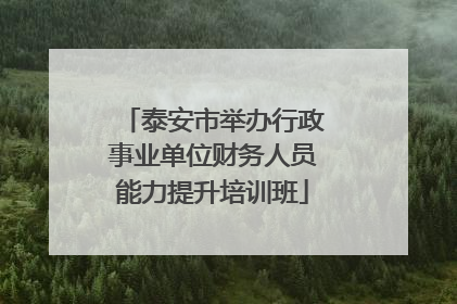 泰安市举办行政事业单位财务人员能力提升培训班