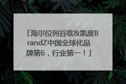 海尔位列谷歌&凯度BrandZ中国全球化品牌第6，行业第一！
