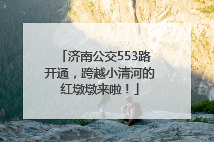 济南公交553路开通，跨越小清河的红墩墩来啦！