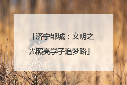 济宁邹城：文明之光照亮学子追梦路