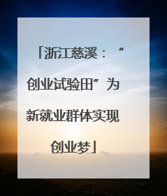 浙江慈溪：“创业试验田”为新就业群体实现创业梦
