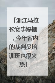 浙江马拉松赛事爆棚，今年省内的裁判员培训班也很火热