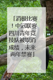 消极比赛！中冠联赛四川青年竞技队被取消成绩，未来两年禁赛