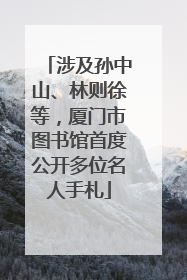 涉及孙中山、林则徐等，厦门市图书馆首度公开多位名人手札