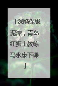 深陷保级泥潭，青岛红狮主教练马永康下课