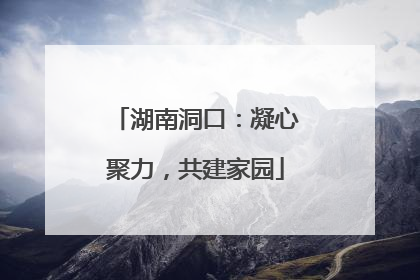 湖南洞口：凝心聚力，共建家园